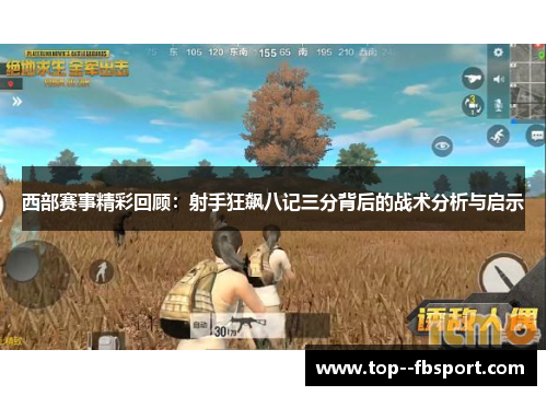 西部赛事精彩回顾：射手狂飙八记三分背后的战术分析与启示