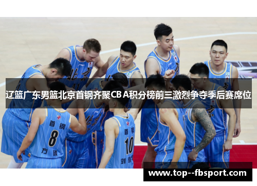 辽篮广东男篮北京首钢齐聚CBA积分榜前三激烈争夺季后赛席位