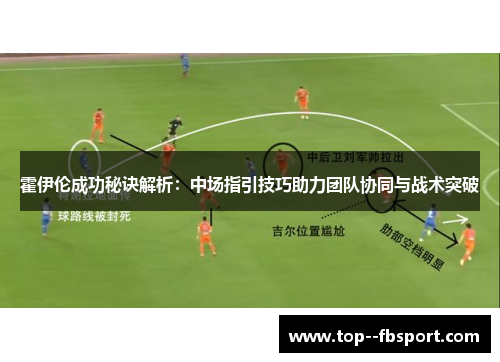 霍伊伦成功秘诀解析:中场指引技巧助力团队协同与战术突破 霍伊伦成功秘诀解析:中场指引技巧助力团队协同与战术突破