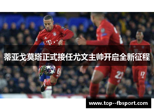 蒂亚戈莫塔正式接任尤文主帅开启全新征程 蒂亚戈莫塔正式接任尤文主帅开启全新征程