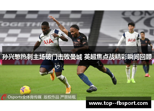 孙兴慜热刺主场破门击败曼城 英超焦点战精彩瞬间回顾 孙兴慜热刺主场破门击败曼城 英超焦点战精彩瞬间回顾